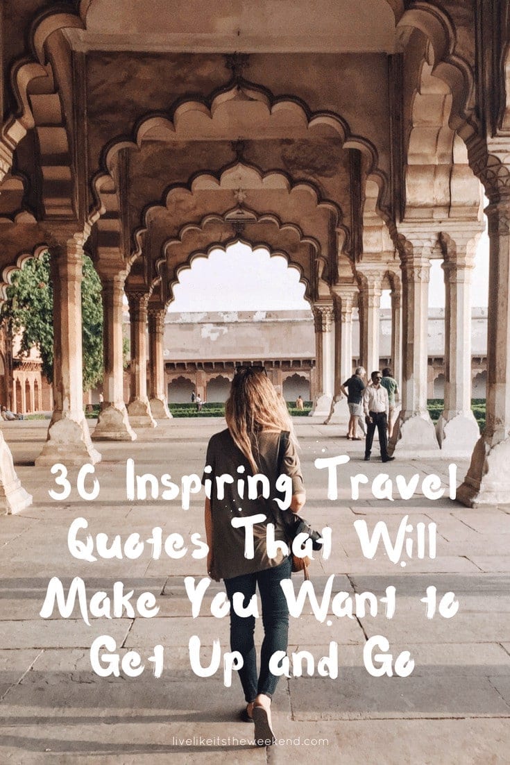 30 Inspiring Travel Quotes That Will Make You Want To Get Up And Go Live Like It S The Weekend